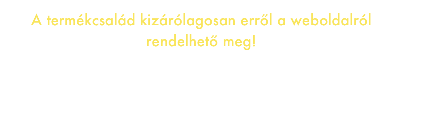 A termékcsalád kizárólagosan erről a weboldalról rendelhető meg!


